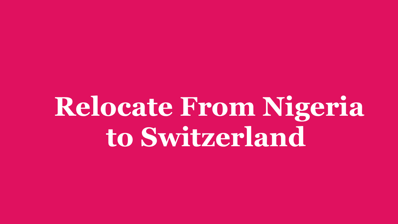 Relocate From Nigeria to Switzerland