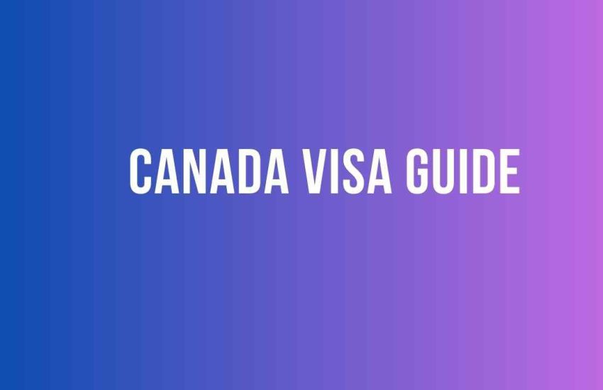Canada Visa – Complete Guide To Canadian Visa Application and Types