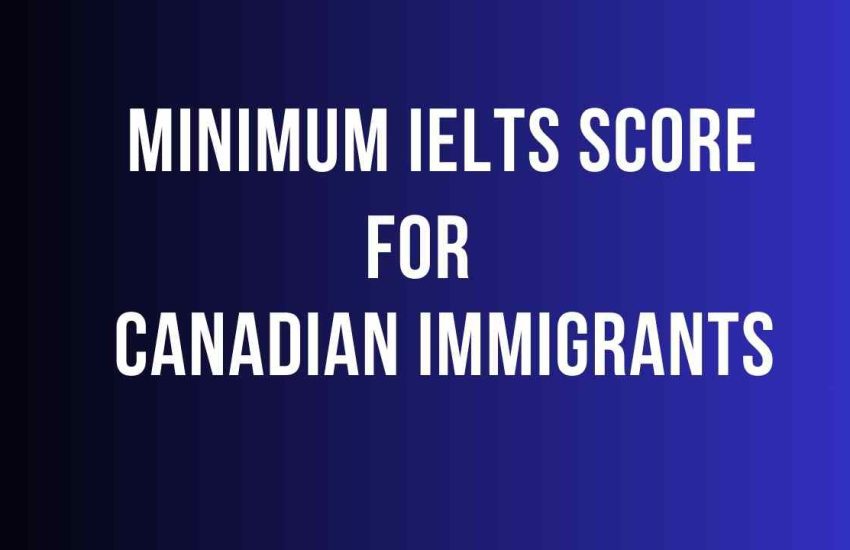 What is the Minimum IELTS Score Required for Canada Immigration?